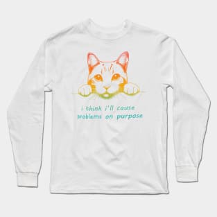 I Think I'll Cause Problems On Purpose Long Sleeve T-Shirt